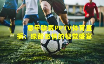 意甲联赛PPTV体育直播：绿茵激情的视觉盛宴