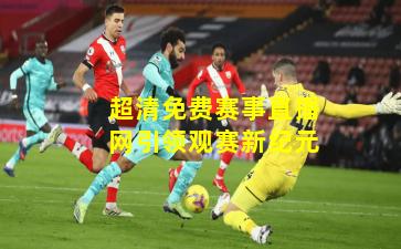 超清免费赛事直播网引领观赛新纪元
